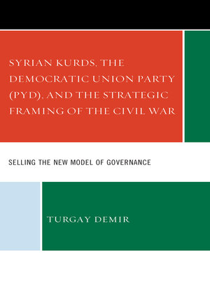 cover image of Syrian Kurds, the Democratic Union Party (PYD), and the Strategic Framing of the Civil War